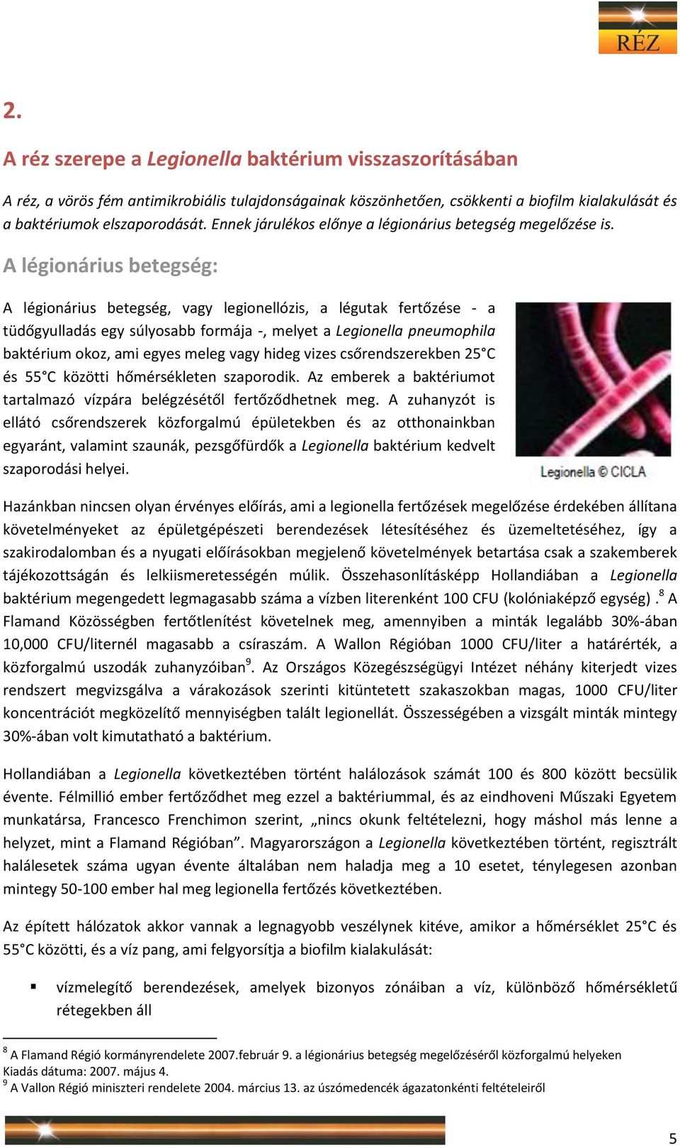A légionárius betegség: A légionárius betegség, vagy legionellózis, a légutak fertőzése - a tüdőgyulladás egy súlyosabb formája -, melyet a Legionella pneumophila baktérium okoz, ami egyes meleg vagy