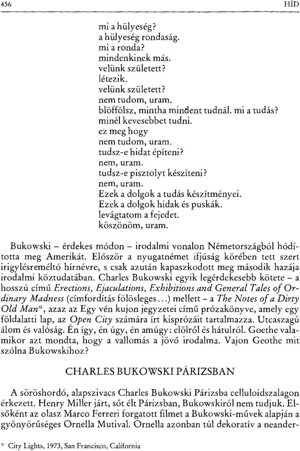 levágtatom a fejedet. köszönöm, uram. Bukowski érdekes módon irodalmi vonalon Németországból hódította meg Amerikát.