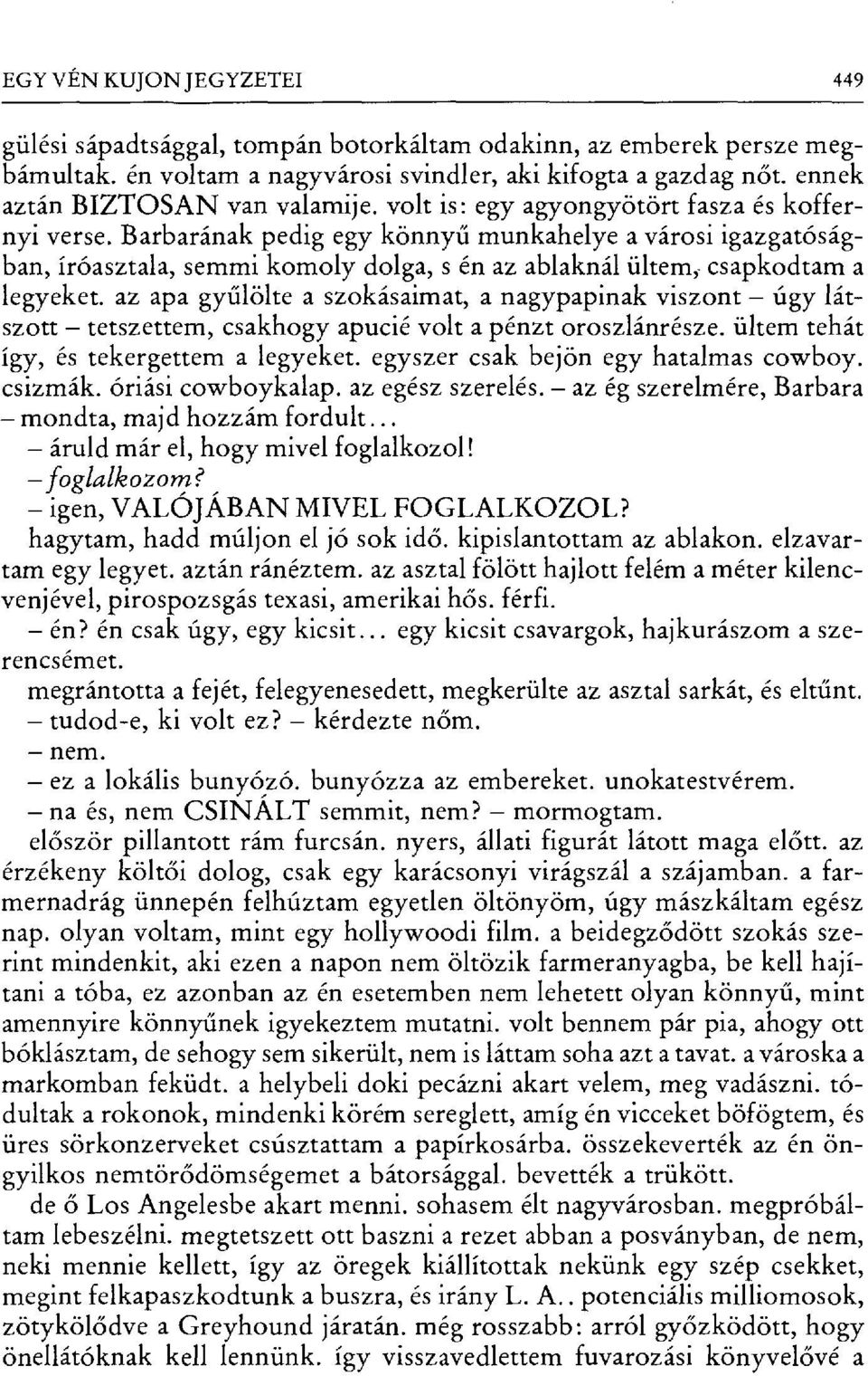 Barbarának pedig egy könny ű munkahelye a városi igazgatóságban, íróasztala, semmi komoly dolga, s én az ablaknál ültem ; csapkodtam a legyeket.