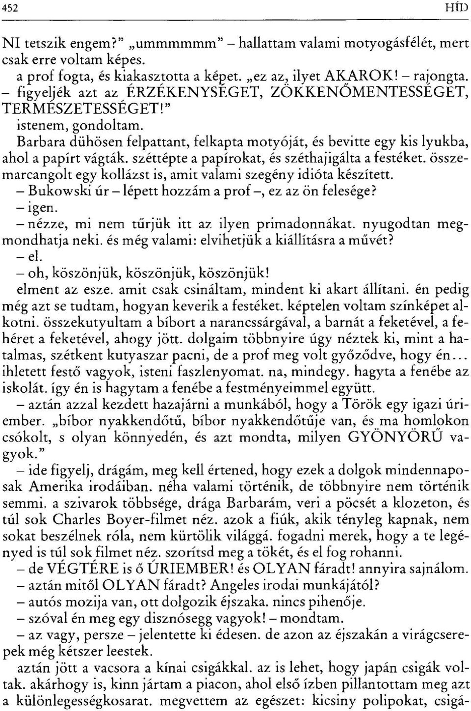 széttépte a papírokat, és széthajigálta a festéket. összemarcangolt egy kollázst is, amit valami szegény idióta készített. Bukowski úr lépett hozzám a prof, ez az ön felesége? igen.