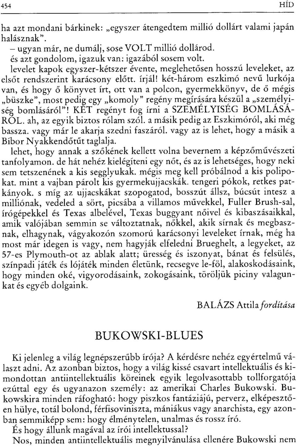 két-három eszkimó nev ű lurkója van, és hogy ő könyvet írt, Ott van a polcon, gyermekkönyv, de ő mégis büszke", most pedig egy komoly" regény megírására készül a személyiség bomlásáról"!