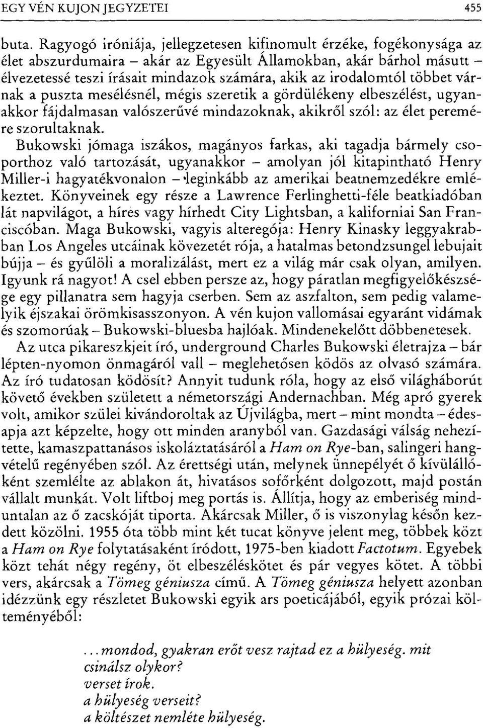 többet várnak a puszta mesélésnél, mégis szeretika gördülékeny elbeszélést, ugyanakkor fájdalmasan valószer űvé mindazoknak, akikről szól: az élet peremére szorultaknak.