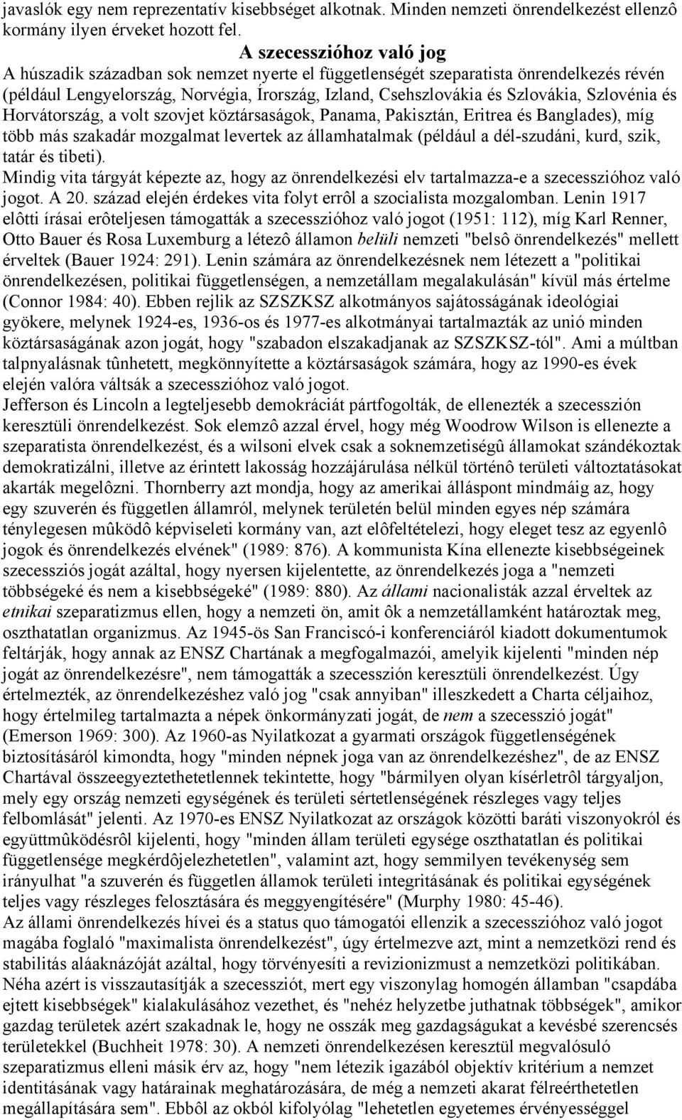 Szlovénia és Horvátország, a volt szovjet köztársaságok, Panama, Pakisztán, Eritrea és Banglades), míg több más szakadár mozgalmat levertek az államhatalmak (például a dél-szudáni, kurd, szik, tatár