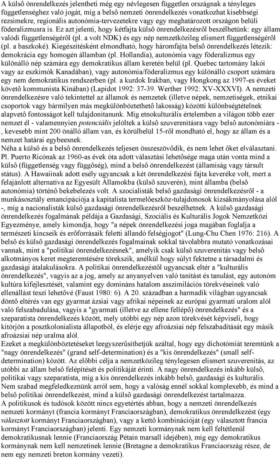 a volt NDK) és egy nép nemzetközileg elismert függetlenségérôl (pl. a baszkoké). Kiegészítésként elmondható, hogy háromfajta belsô önrendelkezés létezik: demokrácia egy homogén államban (pl.