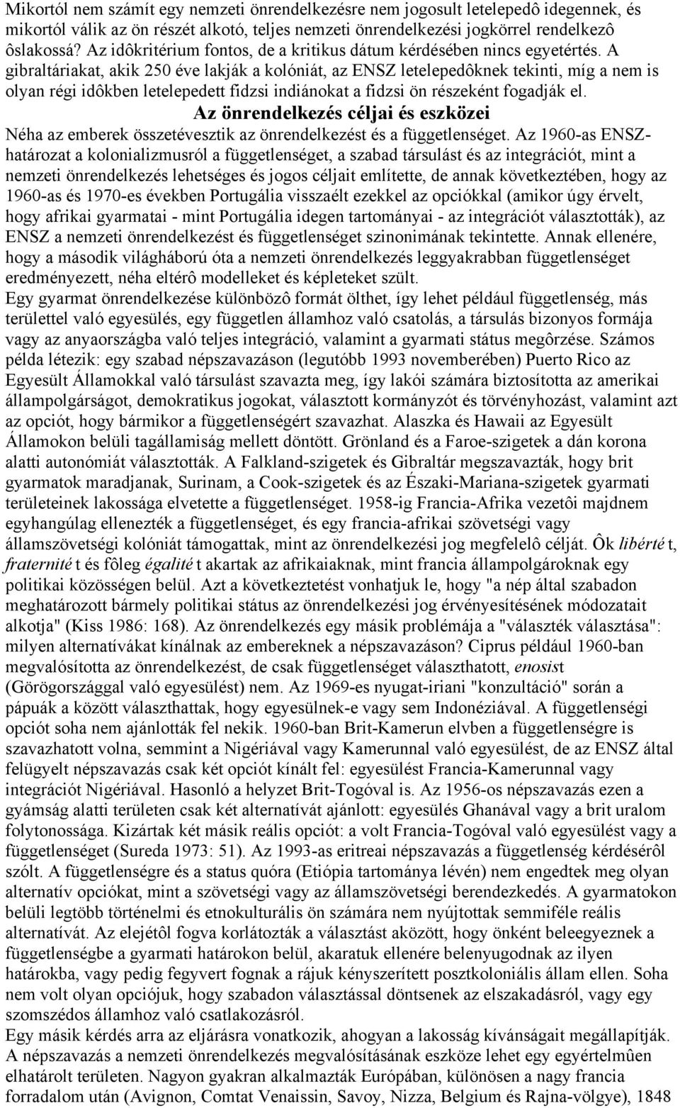 A gibraltáriakat, akik 250 éve lakják a kolóniát, az ENSZ letelepedôknek tekinti, míg a nem is olyan régi idôkben letelepedett fidzsi indiánokat a fidzsi ön részeként fogadják el.