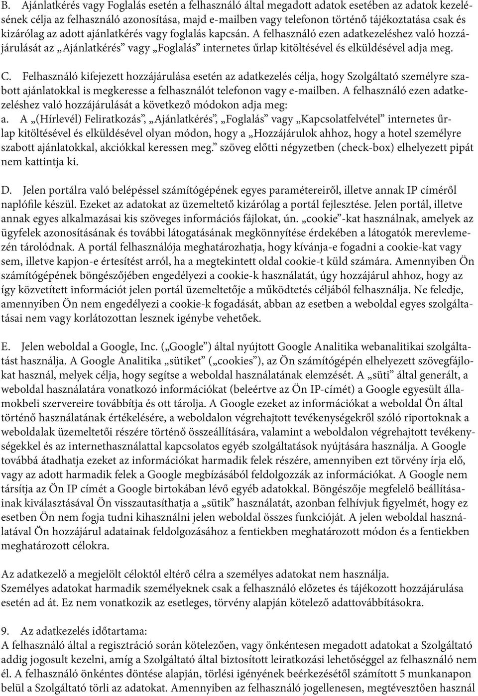 Felhasználó kifejezett hozzájárulása esetén az adatkezelés célja, hogy Szolgáltató személyre szabott ajánlatokkal is megkeresse a felhasználót telefonon vagy e-mailben.