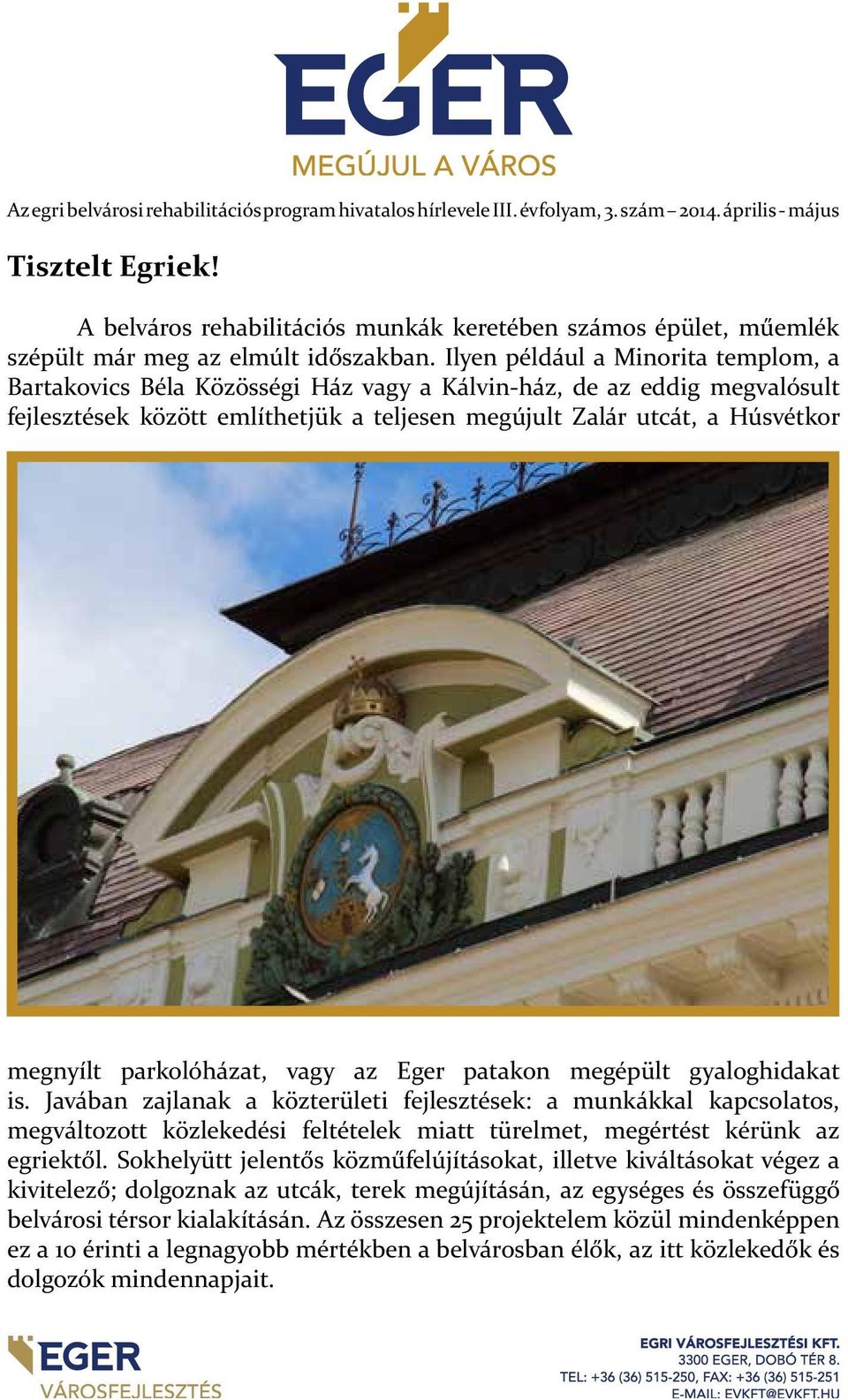 Ilyen például a Minorita templom, a Bartakovics Béla Közösségi Ház vagy a Kálvin-ház, de az eddig megvalósult fejlesztések között említhetjük a teljesen megújult Zalár utcát, a Húsvétkor megnyílt