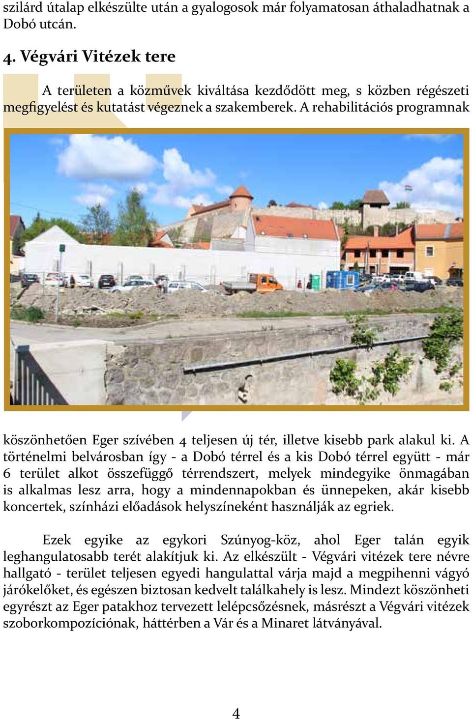 A rehabilitációs programnak köszönhetően Eger szívében 4 teljesen új tér, illetve kisebb park alakul ki.