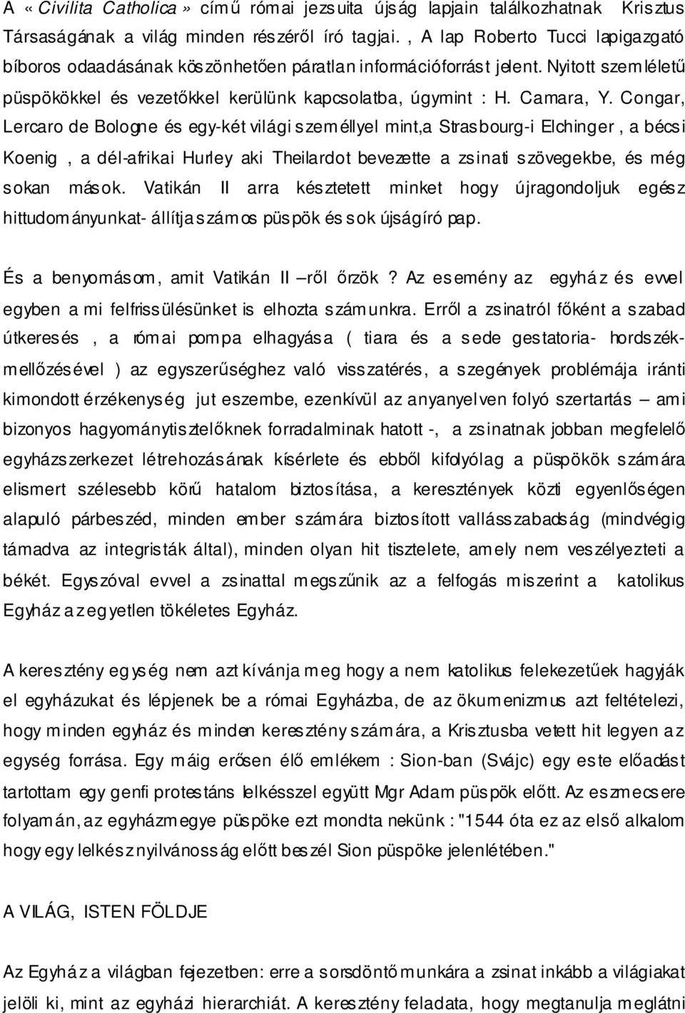 Congar, Lercaro de Bologne és egy-két világi személlyel mint,a Strasbourg-i Elchinger, a bécsi Koenig, a dél-afrikai Hurley aki Theilardot bevezette a zsinati szövegekbe, és még sokan mások.