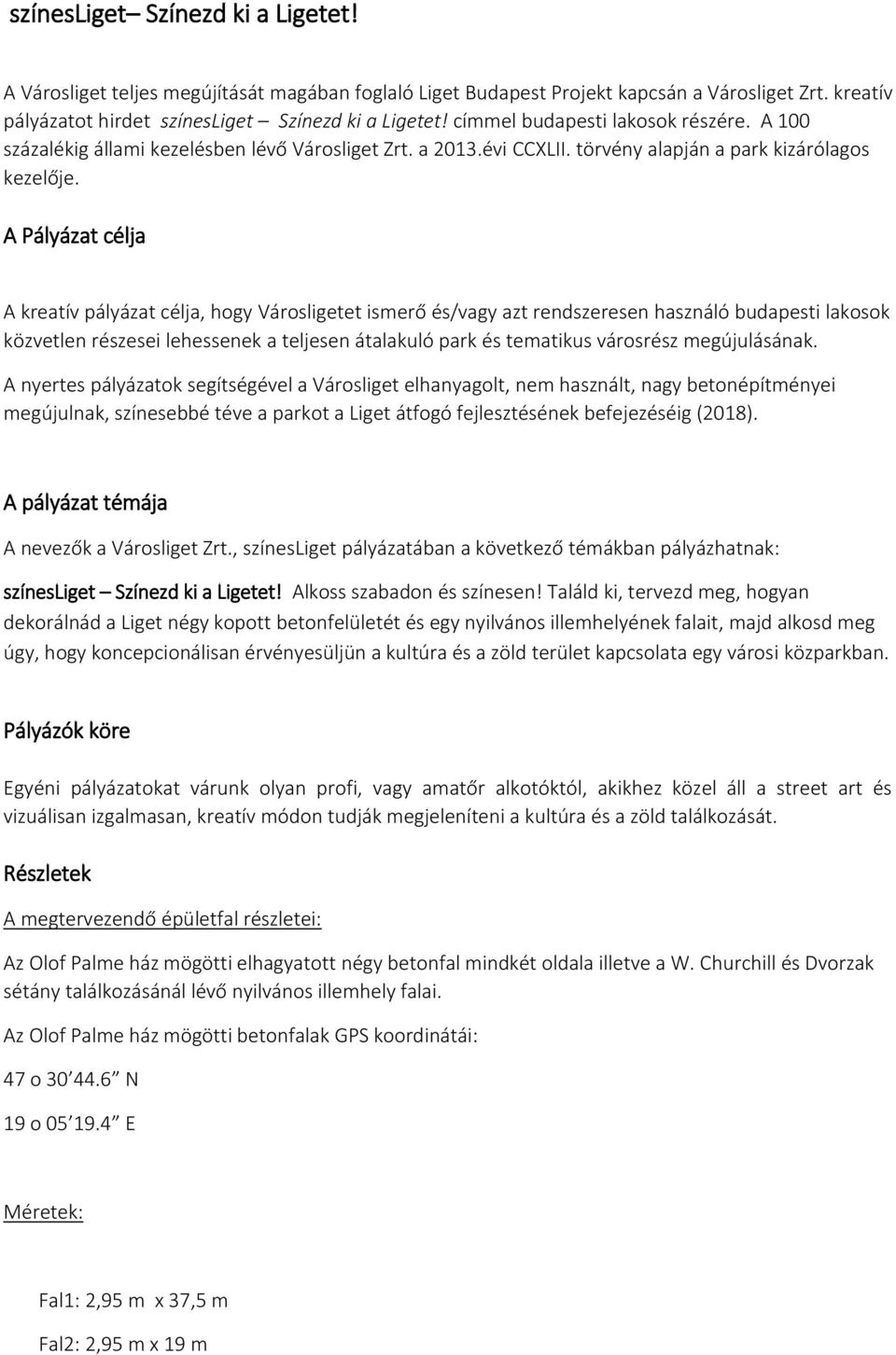 A Pályázat célja A kreatív pályázat célja, hogy Városligetet ismerő és/vagy azt rendszeresen használó budapesti lakosok közvetlen részesei lehessenek a teljesen átalakuló park és tematikus városrész