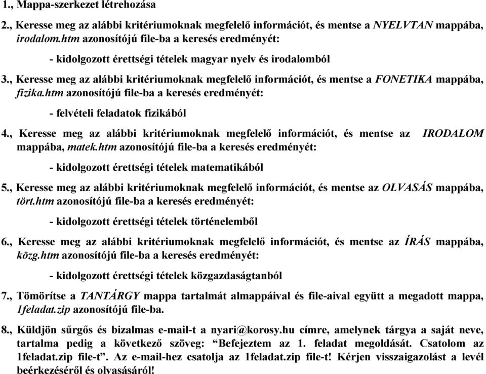 htm - felvételi feladatok fizikából 4., Keresse meg az alábbi kritériumoknak megfelelő információt, és mentse az IRODALOM mappába, matek.htm - kidolgozott érettségi tételek matematikából 5.