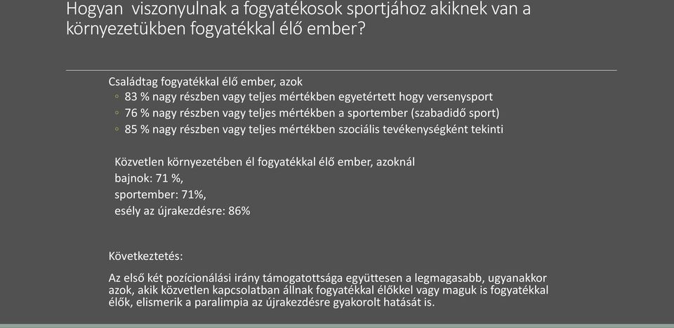 85 % nagy részben vagy teljes mértékben szociális tevékenységként tekinti Közvetlen környezetében él fogyatékkal élő ember, azoknál bajnok: 71 %, sportember: 71%, esély az