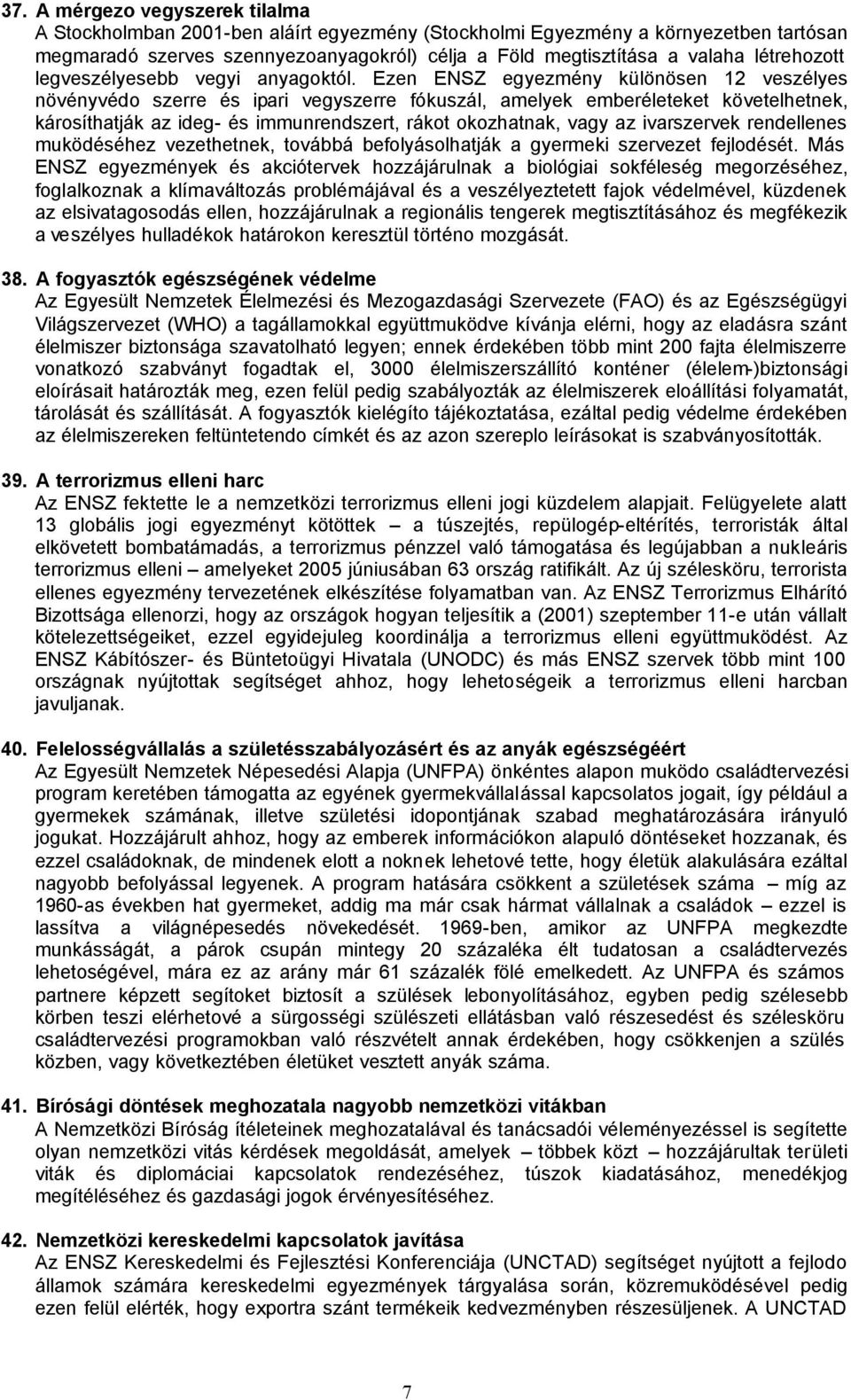 Ezen ENSZ egyezmény különösen 12 veszélyes növényvédo szerre és ipari vegyszerre fókuszál, amelyek emberéleteket követelhetnek, károsíthatják az ideg- és immunrendszert, rákot okozhatnak, vagy az