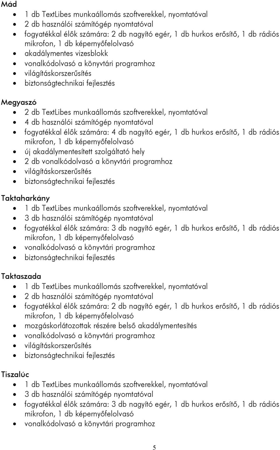 programhoz Taktaharkány 3 db használói számítógép nyomtatóval fogyatékkal élők számára: 3 db nagyító egér, 1 db hurkos erősítő, 1 db rádiós Taktaszada 2 db használói számítógép nyomtatóval