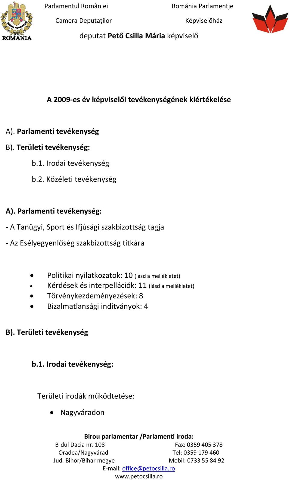 Parlamenti tevékenység: A Tanügyi, Sport és Ifjúsági szakbizottság tagja Az Esélyegyenlőség szakbizottság titkára Politikai