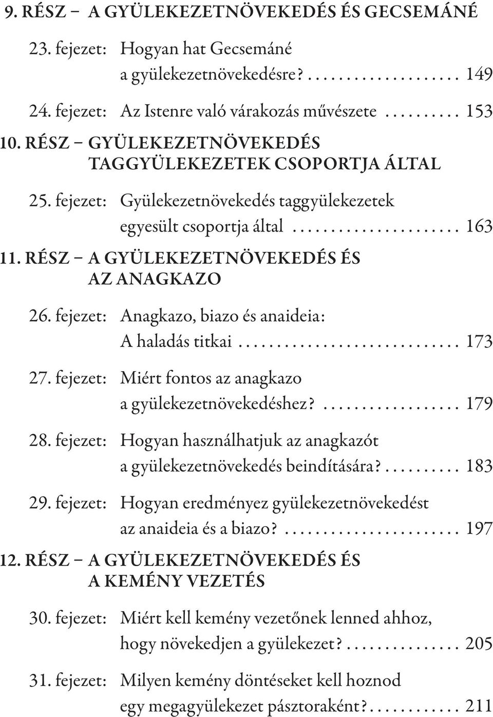 RÉSZ A GYÜLEKEZETNÖVEKEDÉS ÉS AZ ANAGKAZO 26. fejezet: Anagkazo, biazo és anaideia: A haladás titkai............................. 173 27. fejezet: Miért fontos az anagkazo a gyülekezetnövekedéshez?