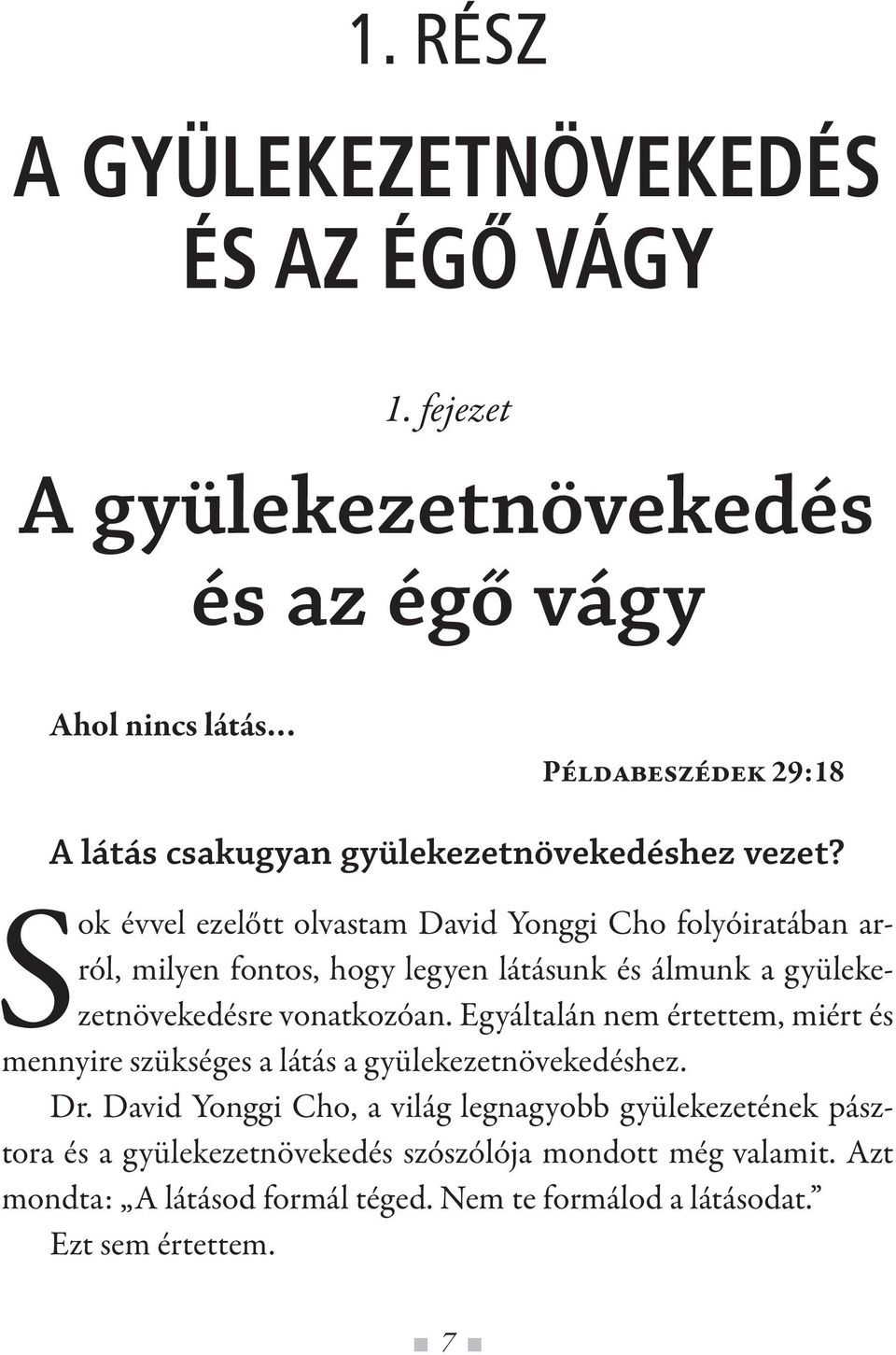 Sok évvel ezelőtt olvastam David Yonggi Cho folyóiratában arról, milyen fontos, hogy legyen látásunk és álmunk a gyülekezetnövekedésre vonatkozóan.