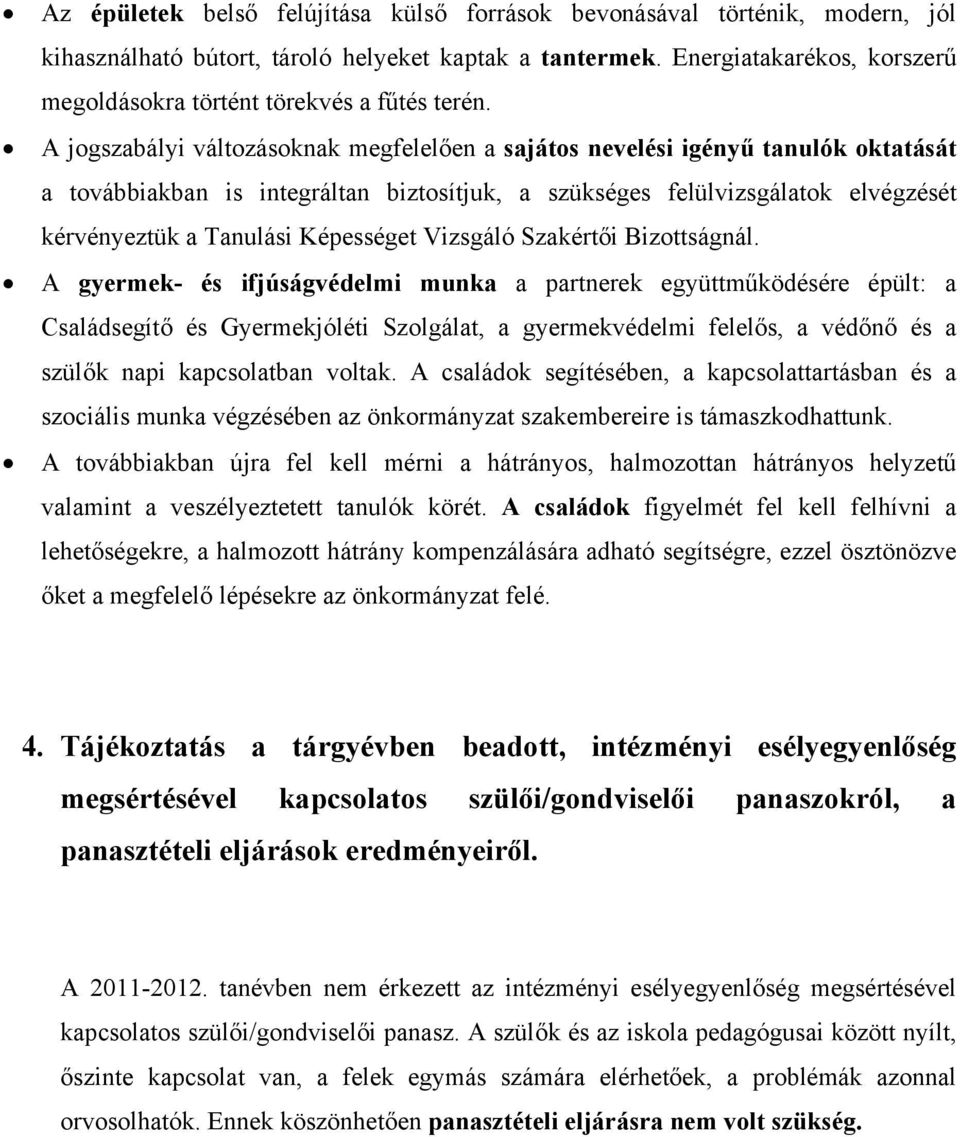 A jogszabályi változásoknak megfelelően a sajátos nevelési igényű tanulók oktatását a továbbiakban is integráltan biztosítjuk, a szükséges felülvizsgálatok elvégzését kérvényeztük a Tanulási