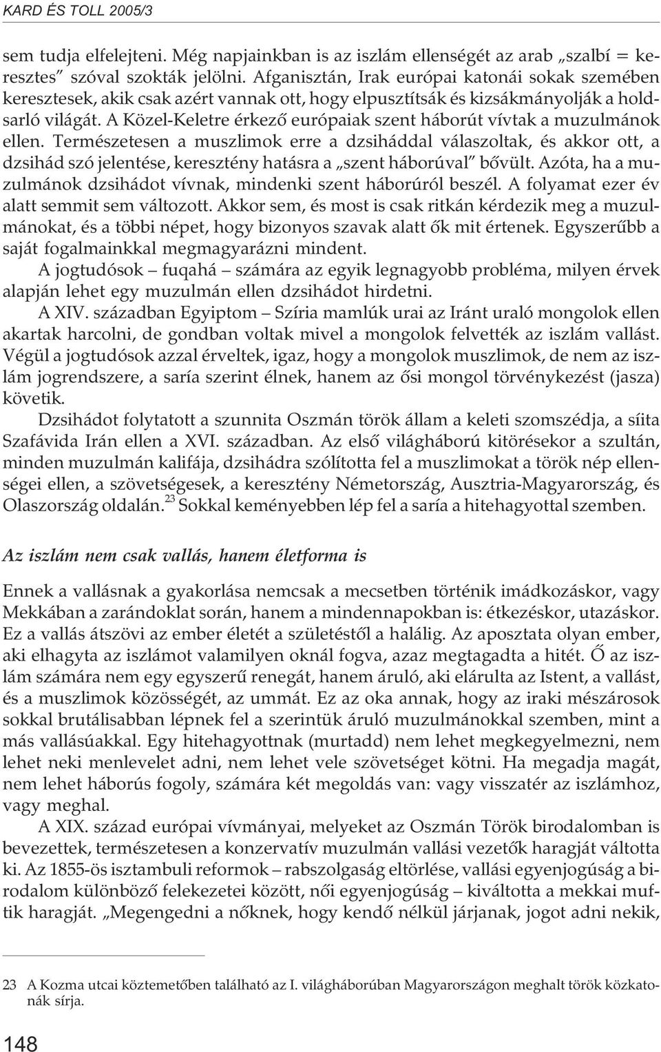 A Közel-Keletre érkezõ európaiak szent háborút vívtak a muzulmánok ellen.