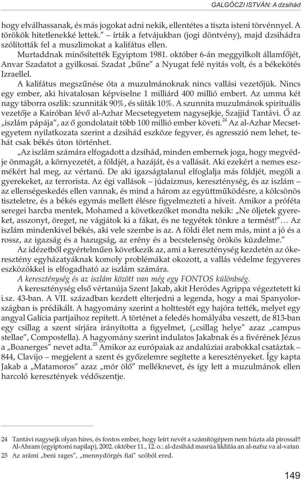 október 6-án meggyilkolt államfõjét, Anvar Szadatot a gyilkosai. Szadat bûne a Nyugat felé nyitás volt, és a békekötés Izraellel. A kalifátus megszûnése óta a muzulmánoknak nincs vallási vezetõjük.