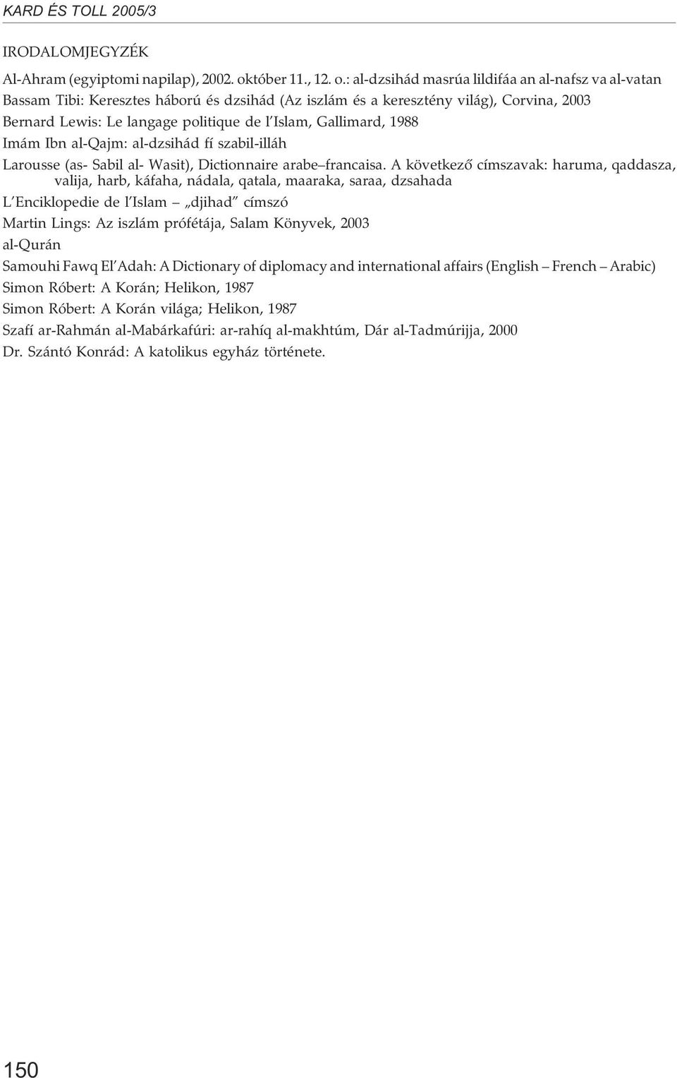 : al-dzsihád masrúa lildifáa an al-nafsz va al-vatan Bassam Tibi: Keresztes háború és dzsihád (Az iszlám és a keresztény világ), Corvina, 2003 Bernard Lewis: Le langage politique de l Islam,