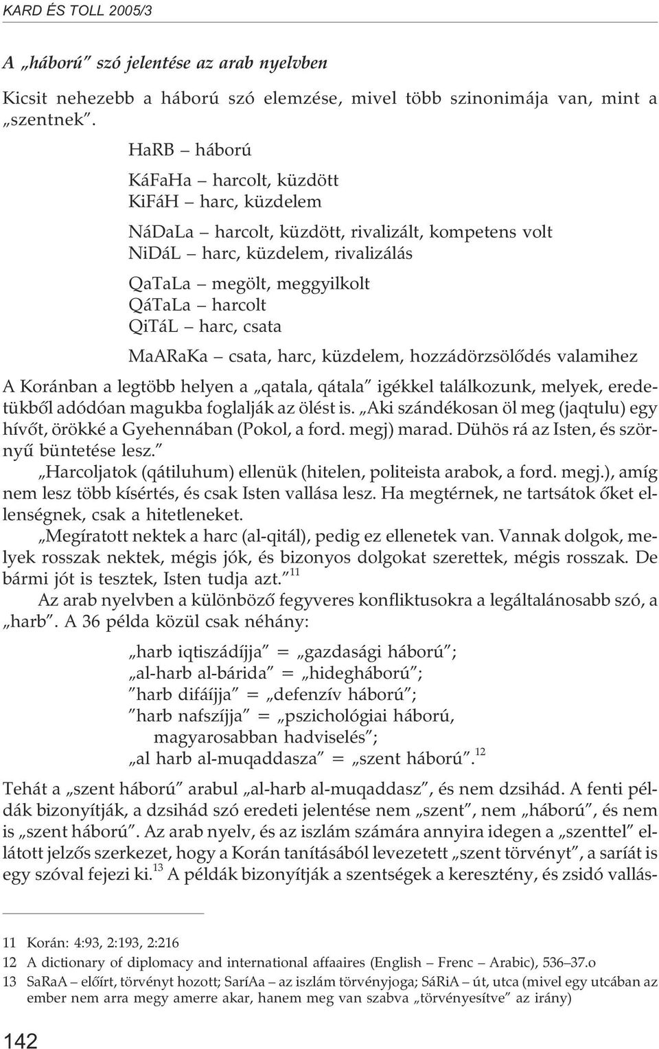 csata MaARaKa csata, harc, küzdelem, hozzádörzsölõdés valamihez A Koránban a legtöbb helyen a qatala, qátala igékkel találkozunk, melyek, eredetükbõl adódóan magukba foglalják az ölést is.
