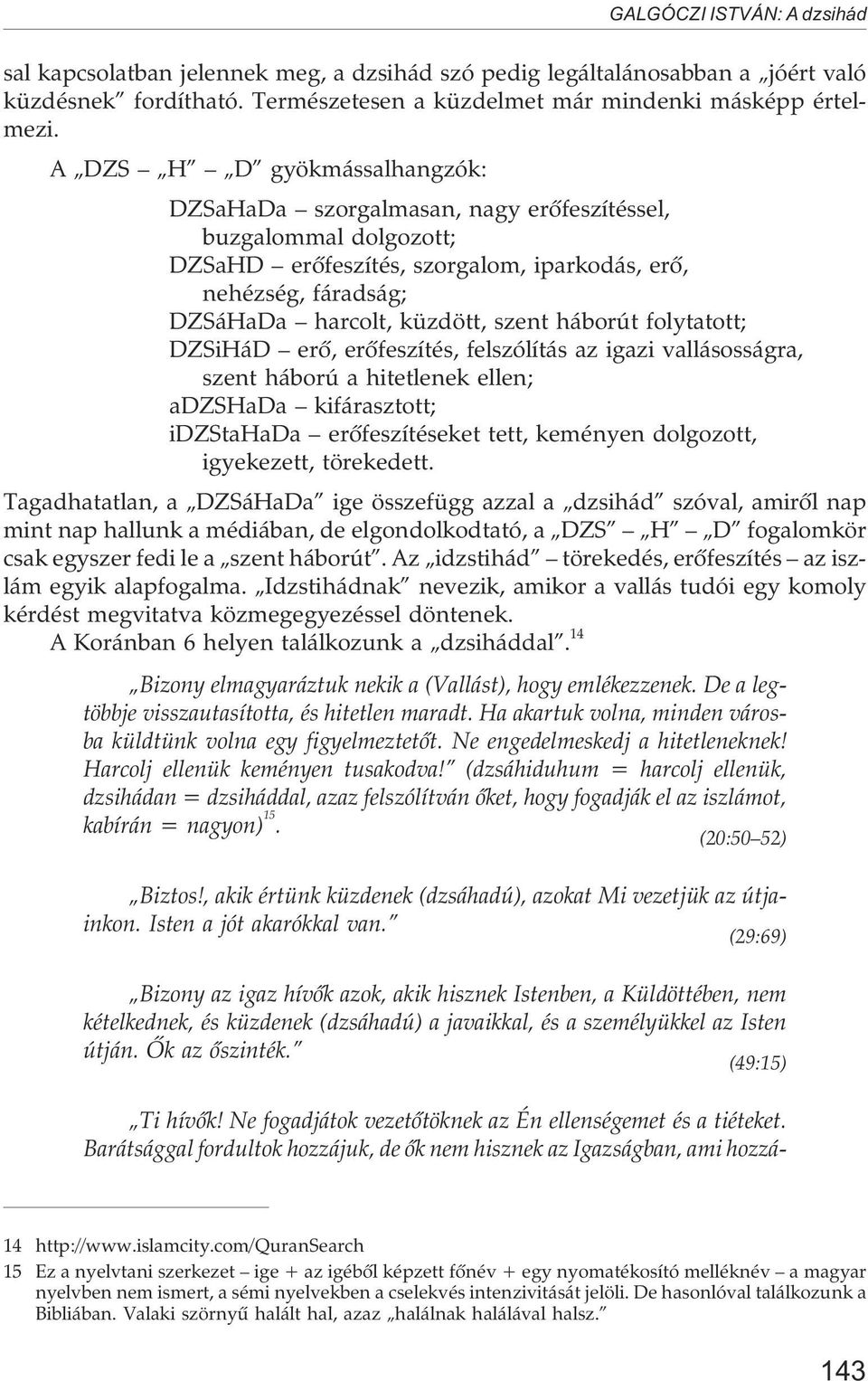 háborút folytatott; DZSiHáD erõ, erõfeszítés, felszólítás az igazi vallásosságra, szent háború a hitetlenek ellen; adzshada kifárasztott; idzstahada erõfeszítéseket tett, keményen dolgozott,