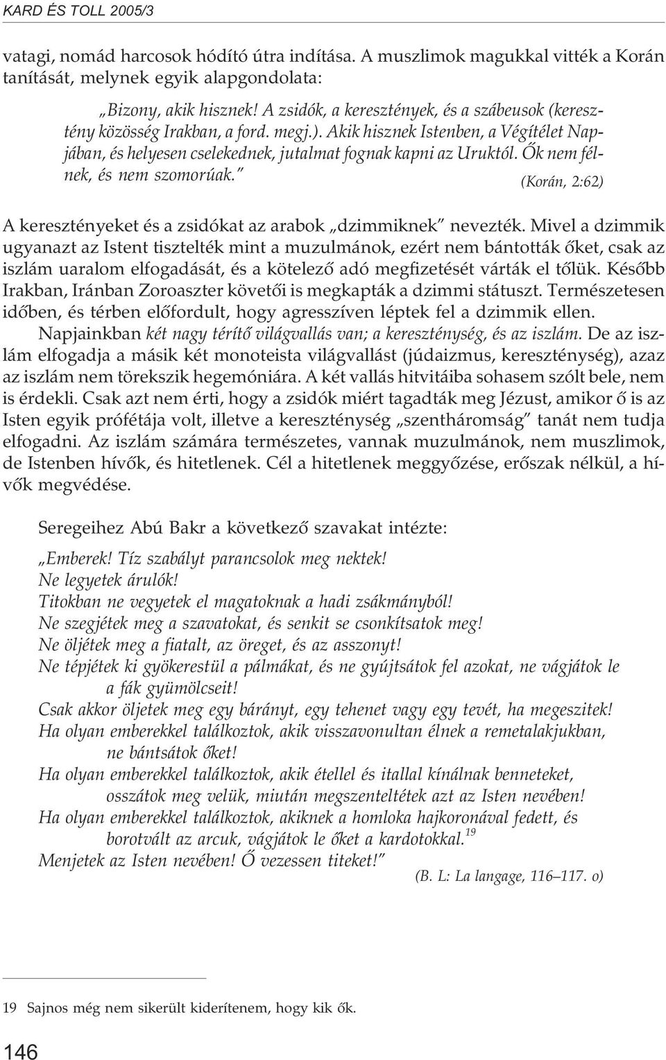 Õk nem félnek, és nem szomorúak. (Korán, 2:62) A keresztényeket és a zsidókat az arabok dzimmiknek nevezték.