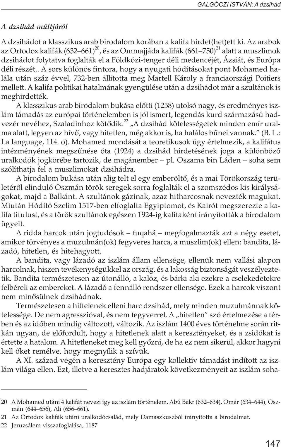 . A sors különös fintora, hogy a nyugati hódításokat pont Mohamed halála után száz évvel, 732-ben állította meg Martell Károly a franciaországi Poitiers mellett.