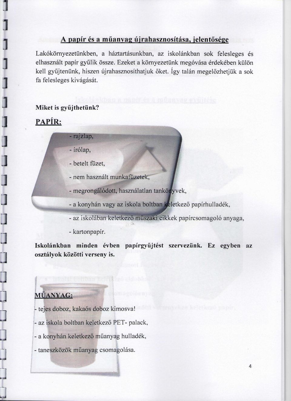 PAPIR: ajzlap, - irolap, - betelt fiizet, - nem hasznalt munkafuzetek, m i - megrongalodott, hasznalatlan tankc^yvek, - a konyhan vagy az iskola boltbanjflletkezo papirhulladek, - az iskolaban
