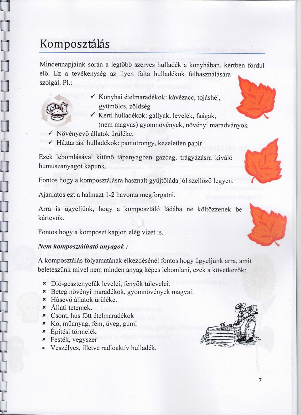 S Haztartasi hulladekok: pamutrongy, kezeletlen papir Ezek lebomlasaval kitiino tapanyagban gazdag, tragyazasra kivalo humuszanyagot kapunk.