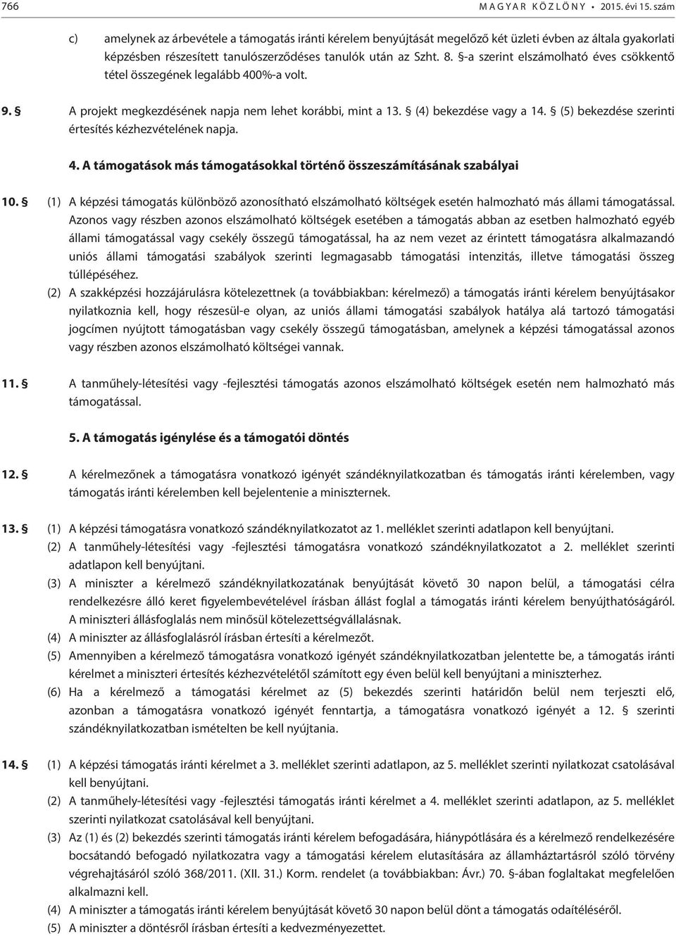 -a szerint elszámolható éves csökkentő tétel összegének legalább 400%-a volt. 9. A projekt megkezdésének napja nem lehet korábbi, mint a 13. (4) bekezdése vagy a 14.