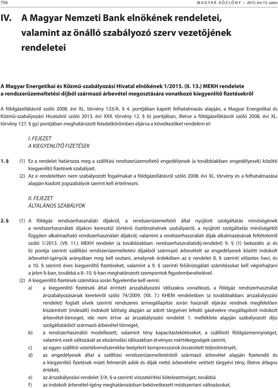 ) MEKH rendelete a rendszerüzemeltetési díjból származó árbevétel megosztására vonatkozó kiegyenlítő fizetésekről A földgázellátásról szóló 2008. évi XL. törvény 133/A. 4.