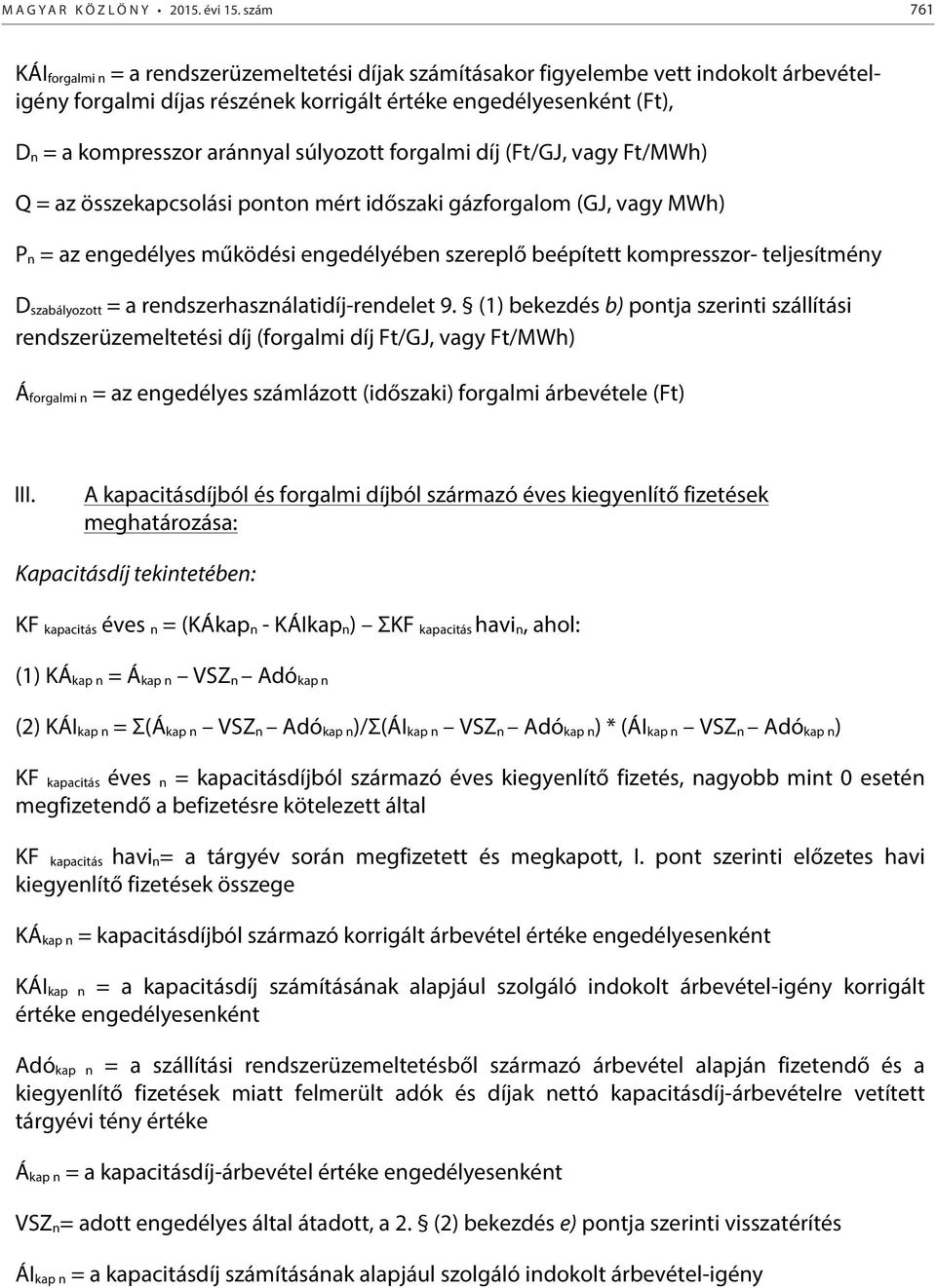 aránnyal súlyozott forgalmi díj (Ft/GJ, vagy Ft/MWh) Q = az összekapcsolási ponton mért időszaki gázforgalom (GJ, vagy MWh) P n = az engedélyes működési engedélyében szereplő beépített kompresszor-