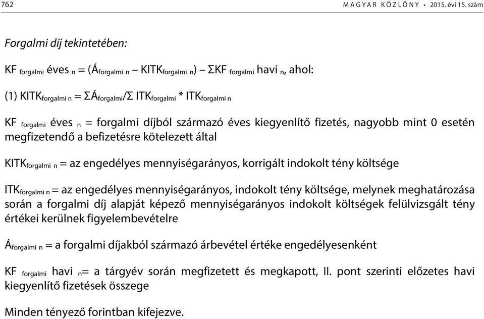 forgalmi díjból származó éves kiegyenlítő fizetés, nagyobb mint 0 esetén megfizetendő a befizetésre kötelezett által KITK forgalmi n = az engedélyes mennyiségarányos, korrigált indokolt tény költsége