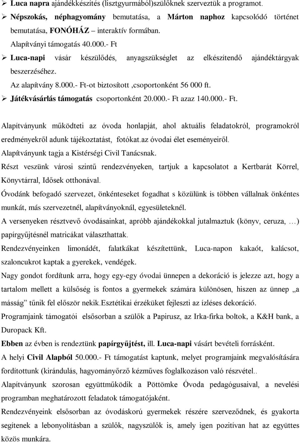 Játékvásárlás támogatás csoportonként 20.000.- Ft azaz 140.000.- Ft. Alapítványunk működteti az óvoda honlapját, ahol aktuális feladatokról, programokról eredményekről adunk tájékoztatást, fotókat.