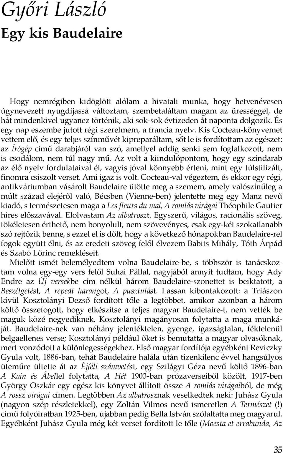 Kis Cocteau-könyvemet vettem elő, és egy teljes színművét kipreparáltam, sőt le is fordítottam az egészet: az Írógép című darabjáról van szó, amellyel addig senki sem foglalkozott, nem is csodálom,