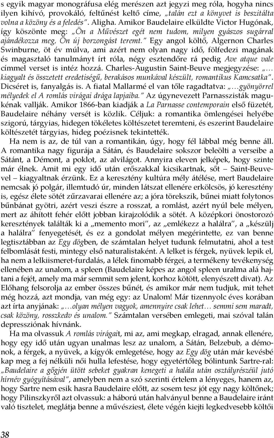 Egy angol költő, Algernon Charles Swinburne, öt év múlva, ami azért nem olyan nagy idő, fölfedezi magának és magasztaló tanulmányt írt róla, négy esztendőre rá pedig Ave atque vale címmel verset is