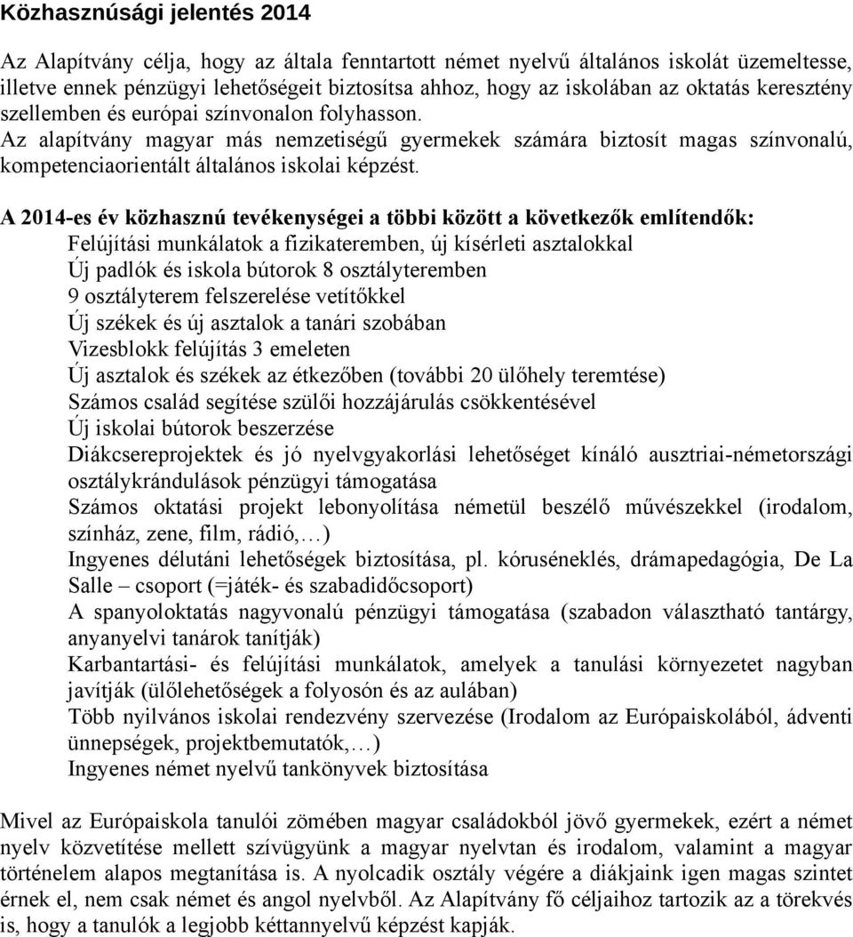 A 2014-es év közhasznú tevékenységei a többi között a következők említendők: Felújítási munkálatok a fizikateremben, új kísérleti asztalokkal Új padlók és iskola bútorok 8 osztályteremben 9