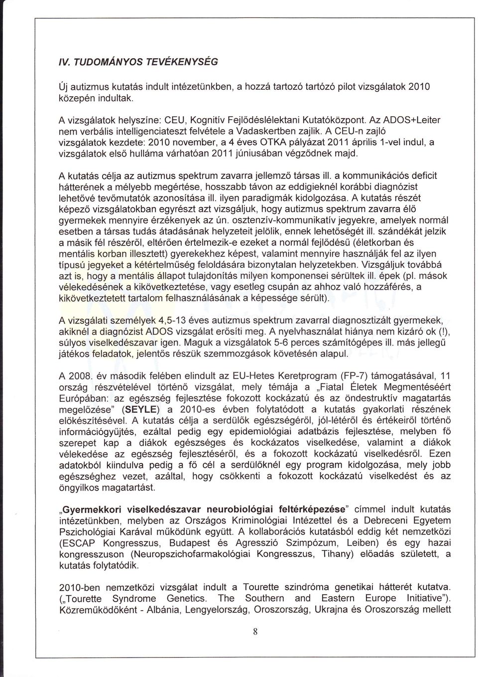 A CEU-n zajl vizsgiatok kezdete: 2010 november, a 4 ves OTKA plyzat 2011 prilis 1-vel indul, a vizsglatok els hullma vrhatan 2011 júniusban vgzodnek majd.