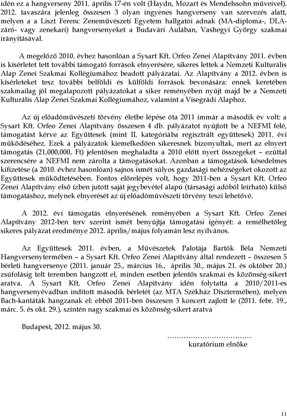 Budavári Aulában, Vashegyi György szakmai irányításával. A megelőző 2010. évhez hasonlóan a Sysart Kft. Orfeo Zenei Alapítvány 2011.