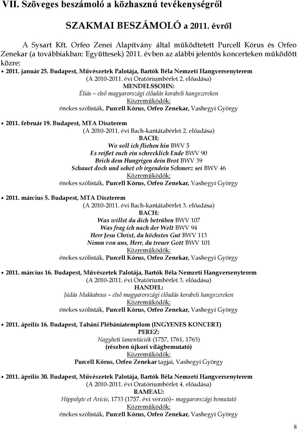 Budapest, Művészetek Palotája, Bartók Béla Nemzeti Hangversenyterem (A 2010-2011. évi Oratóriumbérlet 2. előadása) MENDELSSOHN: Éliás első magyarországi előadás korabeli hangszereken 2011. február 19.