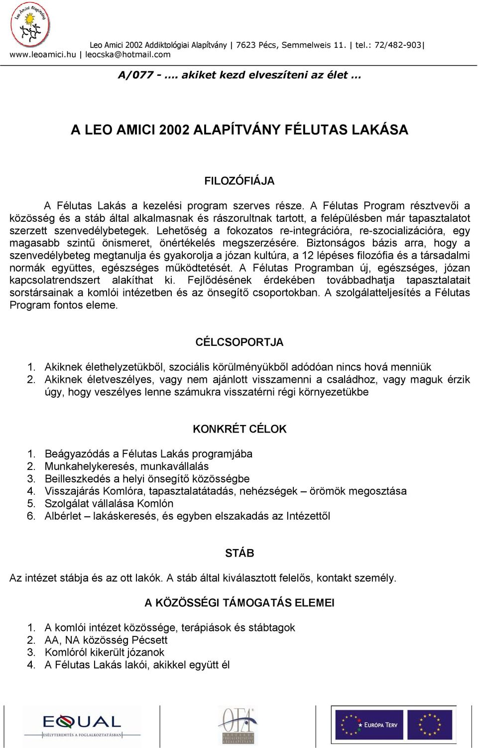 Lehetőség a fokozatos re-integrációra, re-szocializációra, egy magasabb szintű önismeret, önértékelés megszerzésére.