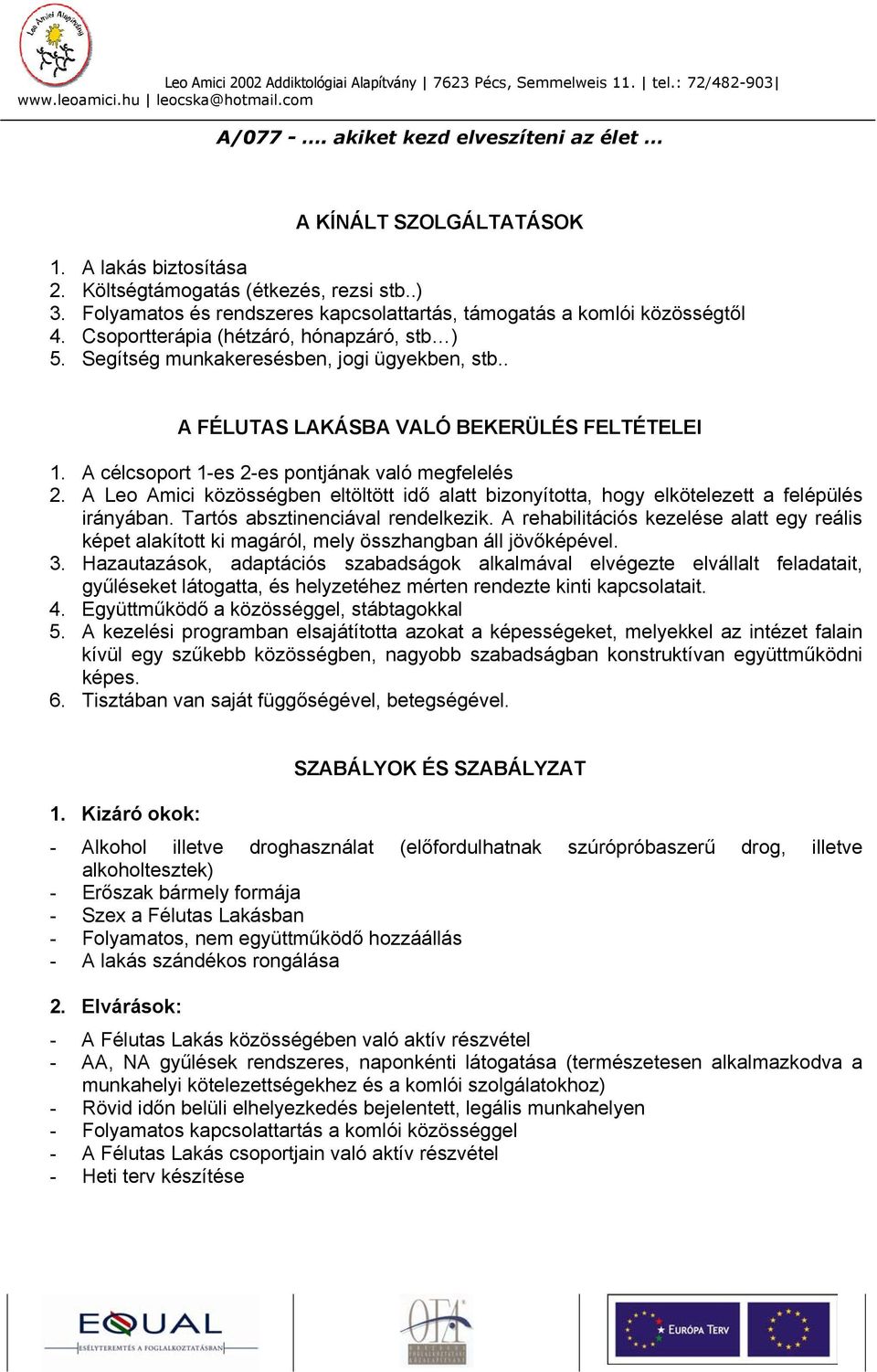 A Leo Amici közösségben eltöltött idő alatt bizonyította, hogy elkötelezett a felépülés irányában. Tartós absztinenciával rendelkezik.