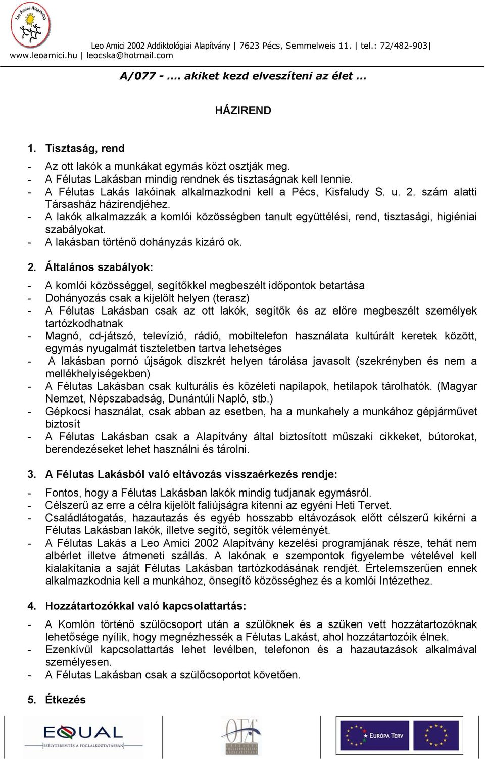 - A lakók alkalmazzák a komlói közösségben tanult együttélési, rend, tisztasági, higiéniai szabályokat. - A lakásban történő dohányzás kizáró ok. 2.
