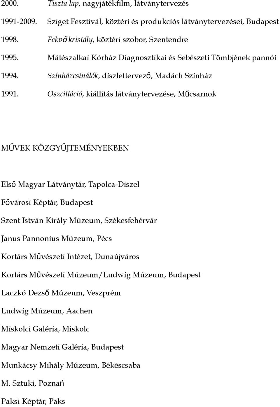 Oszcilláció, kiállítás látványtervezése, Műcsarnok MŰVEK KÖZGYŰJTEMÉNYEKBEN Els ő Magyar Látványtár, Tapolca-Diszel Fővárosi Képtár, Budapest Szent István Király Múzeum, Székesfehérvár Janus