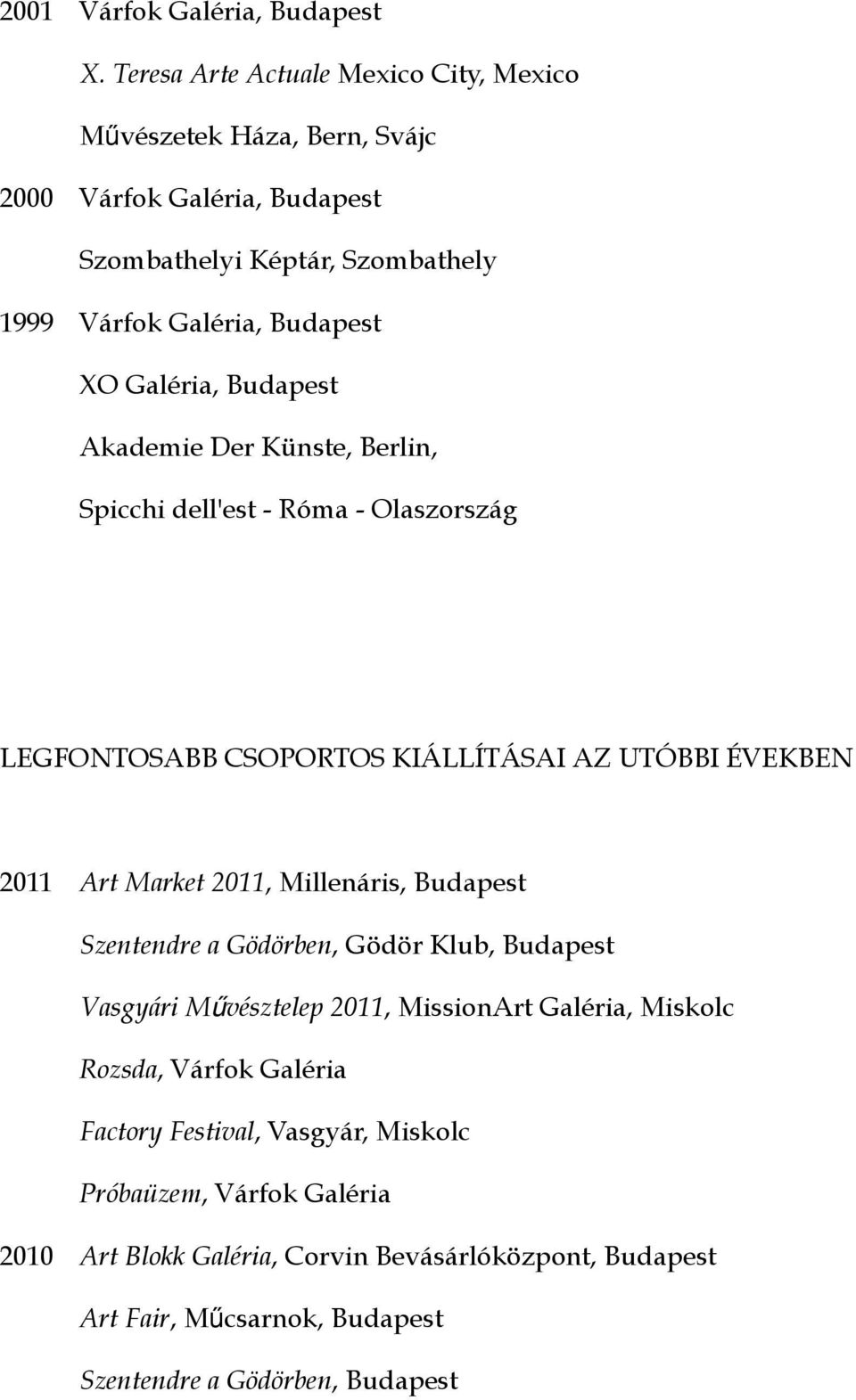 Galéria, Budapest Akademie Der Künste, Berlin, Spicchi dell'est - Róma - Olaszország LEGFONTOSABB CSOPORTOS KIÁLLÍTÁSAI AZ UTÓBBI ÉVEKBEN 2011 Art Market 2011,