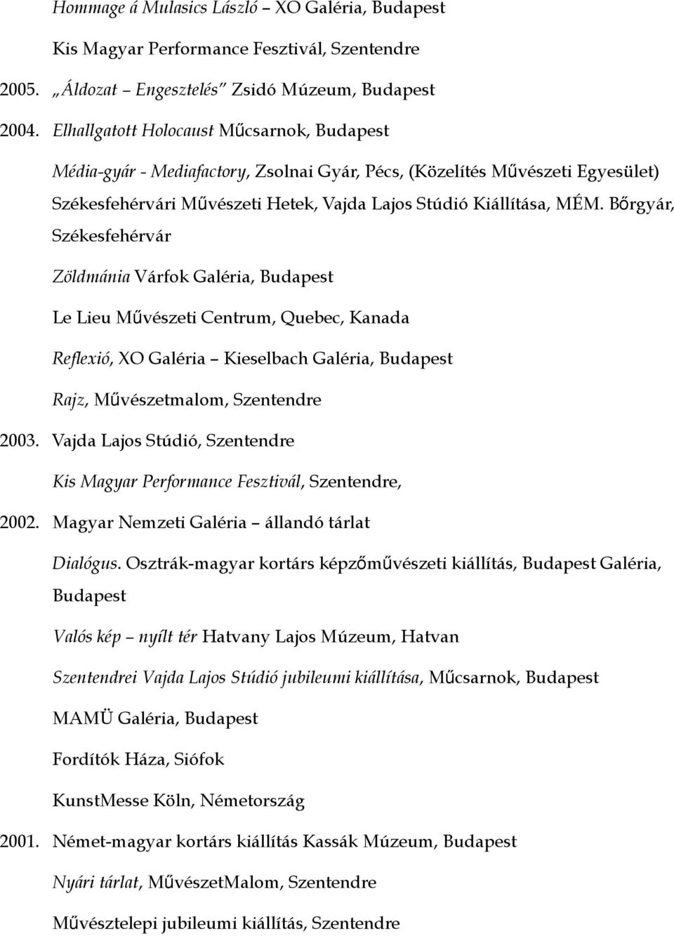 Bőrgyár, Székesfehérvár Zöldmánia Várfok Galéria, Budapest Le Lieu Művészeti Centrum, Quebec, Kanada Reflexió, XO Galéria Kieselbach Galéria, Budapest Rajz, Művészetmalom, Szentendre 2003.