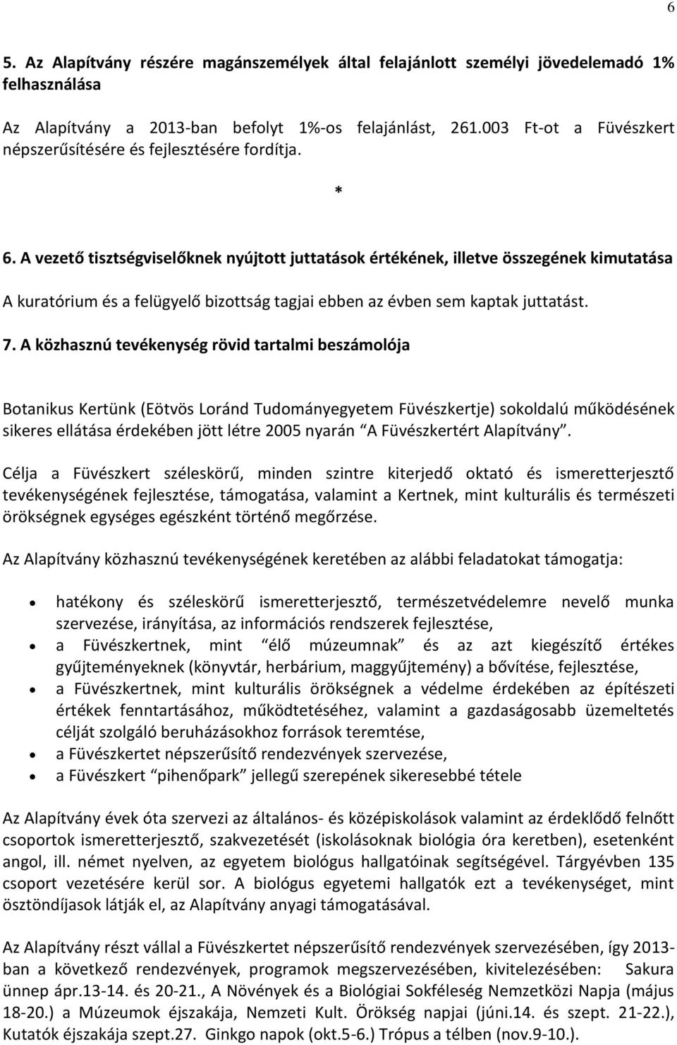 A vezető tisztségviselőknek nyújtott juttatások értékének, illetve összegének kimutatása A kuratórium és a felügyelő bizottság tagjai ebben az évben sem kaptak juttatást. 7.