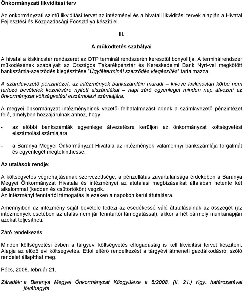 A terminálrendszer működésének szabályait az Országos Takarékpénztár és Kereskedelmi Bank Nyrt-vel megkötött bankszámla-szerződés kiegészítése Ügyfélterminál szerződés kiegészítés tartalmazza.